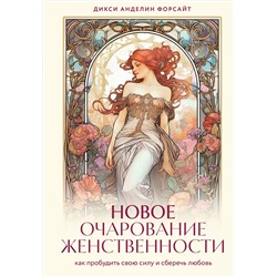 Эксмо Дикси Анделин Форсайт "Новое очарование женственности. Как пробудить свою силу и сберечь любовь"