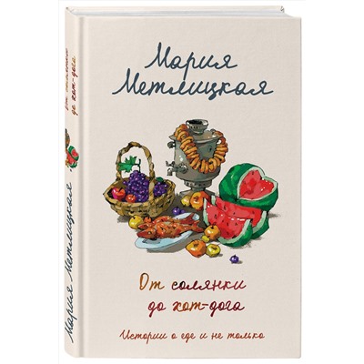 Эксмо Мария Метлицкая "От солянки до хот-дога. Истории о еде и не только"