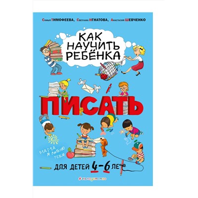 Эксмо Софья Тимофеева, Светлана Игнатова, Анастасия Шевченко "Как научить ребёнка писать: для детей от 4 до 6 лет"