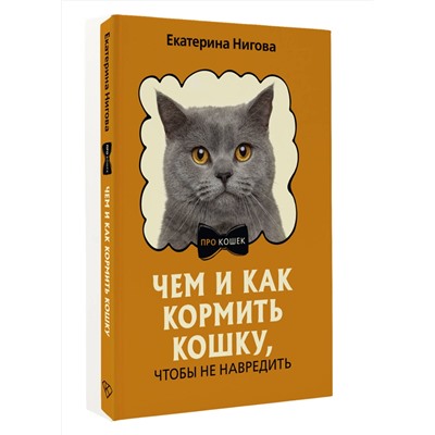 АСТ Екатерина Нигова "Чем и как кормить кошку, чтобы не навредить"