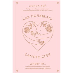 Эксмо Луиза Хей "Как полюбить самого себя. Дневник, который поможет тебе раскрыть свою внутреннюю силу и красоту"