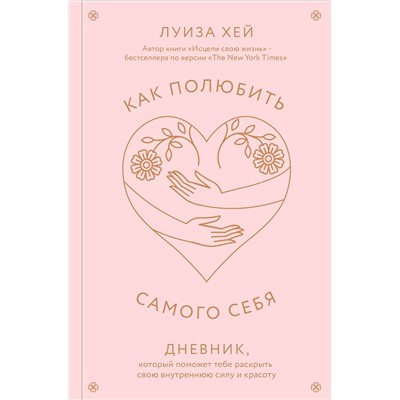 Эксмо Луиза Хей "Как полюбить самого себя. Дневник, который поможет тебе раскрыть свою внутреннюю силу и красоту"