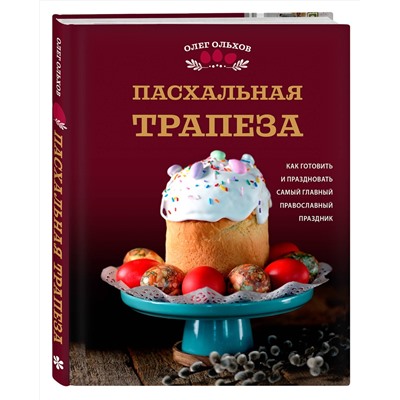 Эксмо Олег Ольхов "Пасхальная трапеза. Как готовить и праздновать самый главный православный праздник"