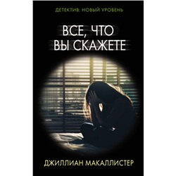 АСТ Джиллиан Макаллистер "Все, что вы скажете"