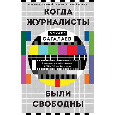 Эксмо Эдуард Сагалаев "Когда журналисты были свободны: Документальный телевизионный роман"