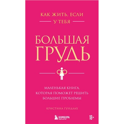 Эксмо Кристина Гундлах "Как жить, если у тебя большая грудь. Маленькая книга, которая поможет решить большие проблемы"