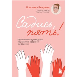 Эксмо Ярослава Рындина "Садись, пять! Практическое руководство по развитию здоровой самооценки"