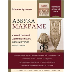 Эксмо Марина Кузьмина "Азбука МАКРАМЕ. Самый полный авторский курс вязания узлов и плетения. 2-е издание, дополненное и переработанное"