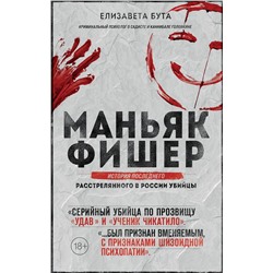 Эксмо Елизавета Бута "Маньяк Фишер. История последнего расстрелянного в России убийцы"