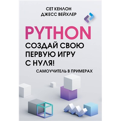 АСТ Сет Кенлон, Джесс Вейхлер "Python. Создай свою первую игру с нуля! Самоучитель в примерах"