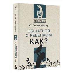 АСТ Гиппенрейтер Ю.Б. "Общаться с ребенком. Как?"