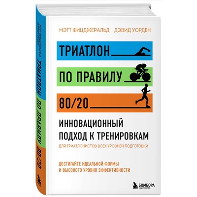 Эксмо Мэтт Фицджеральд, Дэвид Уорден "Триатлон по правилу 80/20. Инновационный подход к тренировкам"