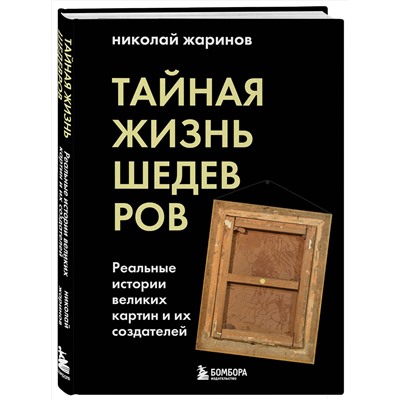 Эксмо Николай Жаринов "Тайная жизнь шедевров: реальные истории картин и их создателей"