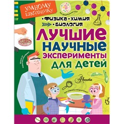 АСТ . "Лучшие научные эксперименты для детей. Физика, химия, биология"