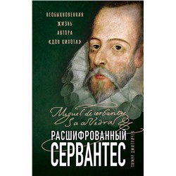 Эксмо Тимур Дмитричев "Расшифрованный Сервантес. Необыкновенная жизнь автора «Дон Кихота»"