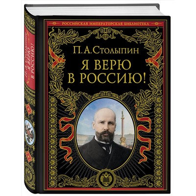 Эксмо П. А. Столыпин "Я верю в Россию! (обновленное и переработанное издание)"