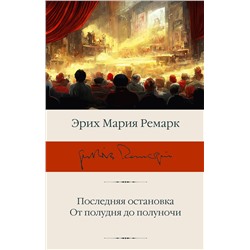 АСТ Эрих Мария Ремарк "Последняя остановка. От полудня до полуночи"