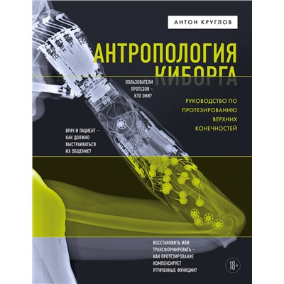 Эксмо Антон Круглов "Антропология киборга. Руководство по протезированию верхних конечностей"