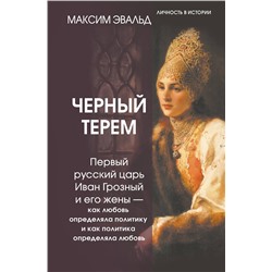 АСТ Максим Эвальд "Черный терем. Первый русский царь Иван Грозный и его жены — как любовь определяла политику и как политика определяла любовь"
