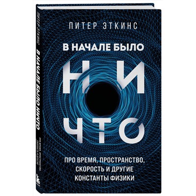 Эксмо Питер Эткинс "В начале было ничто. Про время, пространство, скорость и другие константы физики"
