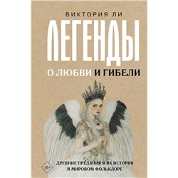 АСТ Виктория Ли "Легенды о любви и гибели. Древние предания и их история в мировом фольклоре"