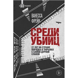 Эксмо Ванесса Фрейк "Среди убийц. 27 лет на страже порядка в тюрьмах с самой дурной славой"