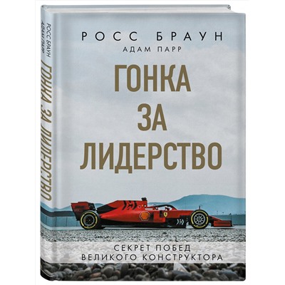 Эксмо Росс Браун "Гонка за лидерство: секрет побед великого конструктора"