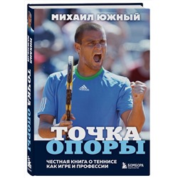 Эксмо Южный М.М. "Михаил Южный. Точка опоры. Честная книга о теннисе как игре и профессии"