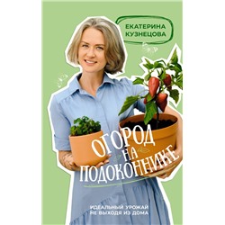 АСТ Екатерина Кузнецова "Огород на подоконнике. Идеальный урожай не выходя из дома"