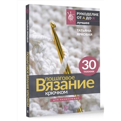 АСТ Татьяна Ярковая "Пошаговое вязание крючком. Для начинающих"
