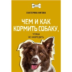АСТ Екатерина Нигова "Чем и как кормить собаку, чтобы не навредить"