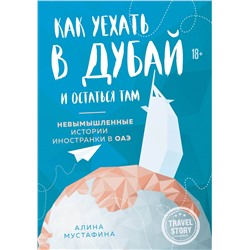 Эксмо Алина Мустафина "Как уехать в Дубай и остаться там. Невымышленные истории иностранки в ОАЭ"