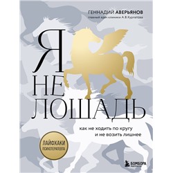 Эксмо Геннадий Аверьянов "Я не лошадь. 100 самых частых вопросов врачу-психотерапевту"