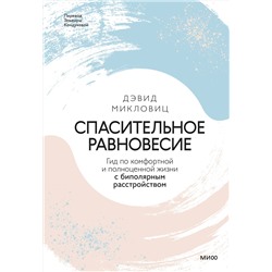 Эксмо Дэвид Микловиц "Спасительное равновесие. Гид по комфортной и полноценной жизни с биполярным расстройством"