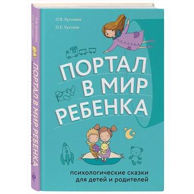 Эксмо О. Е. Хухлаев, О. В. Хухлаева "Портал в мир ребенка. Психологические сказки для детей и родителей"