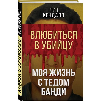 Эксмо Лиз Кендалл "Влюбиться в убийцу. Моя жизнь с Тедом Банди"