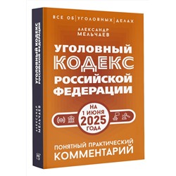 АСТ Александр Мельчаев "Уголовный кодекс Российской Федерации на 1 июня 2025 года. Понятный практический комментарий"