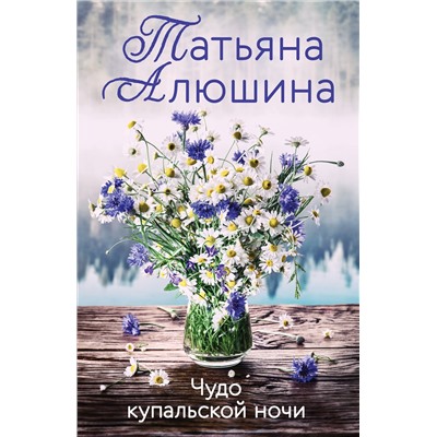 Эксмо Татьяна Алюшина "Чудо купальской ночи"