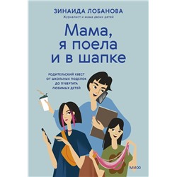 Эксмо Зинаида Лобанова ""Мама, я поела и в шапке". Родительский квест от школьных поделок до пубертата любимых детей"