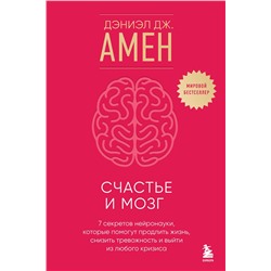 Эксмо Дэниэл Дж. Амен "Счастье и мозг. Семь секретов нейронауки, которые помогут продлить жизнь, снизить тревожность и выйти из любого кризиса"