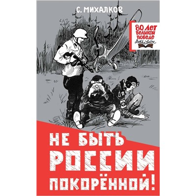 АСТ Михалков С.В. "Не быть России покорённой!"