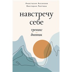 АСТ Анастасия Аксакова, Виктория Лаптева "Навстречу себе. Тренинг-дневник"