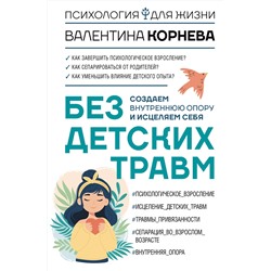 АСТ Валентина Корнева "Без детских травм. Создаем внутреннюю опору и исцеляем себя"