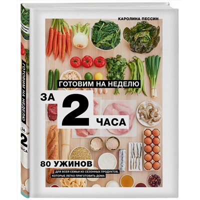Эксмо Каролин Пессин "Готовим на неделю за 2 часа. 80 ужинов для всей семьи, которые легко приготовить дома"