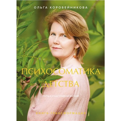 Эксмо Ольга Коробейникова "Психосоматика детства. Путь к счастливой жизни"