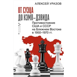 АСТ Алексей Уразов "От Суэца до Кэмп-Дэвида. Противостояние США и СССР на Ближнем Востоке в 1950–1970 гг."