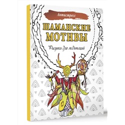 АСТ . "Шаманские мотивы. Рисунки для медитаций"
