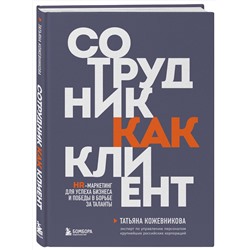Эксмо Татьяна Кожевникова "Сотрудник как клиент. HR-маркетинг для успеха бизнеса и победы в борьбе за таланты"