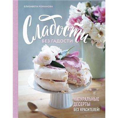 Эксмо Елизавета Романова "Сладости без гадости. Натуральные десерты без красителей"