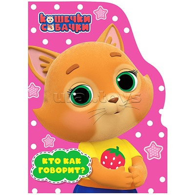 Книга с вырубкой. Кто как говорит? (Кошечки-Собачки)